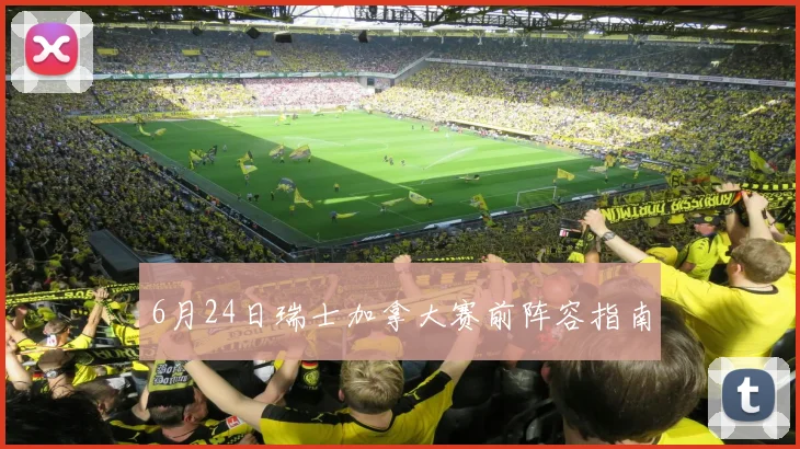 6月24日瑞士加拿大赛前阵容指南